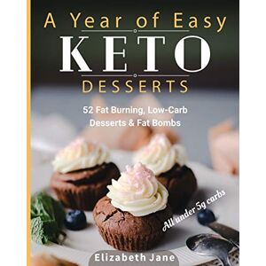 Jane, Elizabeth A Year of Easy Keto Desserts: 52 Seasonal Fat Burning, Low-Carb & Paleo Desserts & Fat Bombs with less than 5 gram of carbs Jane, Elizabeth A Year of Easy Keto Desserts: 52 Seasonal Fat Burning, Low-Carb & Paleo Desserts & Fat Bombs with less than 5 gram of carbs