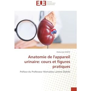 Kanté, Abdoulaye Anatomie de l'appareil urinaire: cours et figures pratiques Kanté, Abdoulaye Anatomie de l'appareil urinaire: cours et figures pratiques