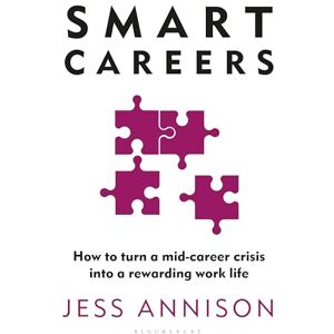 Annison, Jess Smart Careers: How to turn a mid-career crisis into a rewarding work life Annison, Jess Smart Careers: How to turn a mid-career crisis into a rewarding work life