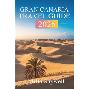 Saywell, Milla GRAN CANARIA TRAVEL GUIDE 2026: Discover the Beauty and Culture of Spain’s Canary Islands Saywell, Milla GRAN CANARIA TRAVEL GUIDE 2026: Discover the Beauty and Culture of Spain’s Canary Islands
