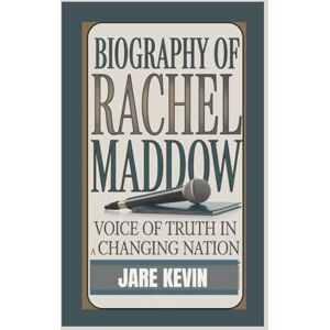 Kevin, Jare BIOGRAPHY OF RACHEL MADDOW: Voice of Truth in a Changing Nation Kevin, Jare BIOGRAPHY OF RACHEL MADDOW: Voice of Truth in a Changing Nation