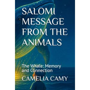CAMY, CAMELIA SALOMI MESSAGE FROM THE ANIMALS: The Whale: Memory and Connection (SALOMI'S ADVENTURES) CAMY, CAMELIA SALOMI MESSAGE FROM THE ANIMALS: The Whale: Memory and Connection (SALOMI'S ADVENTURES)