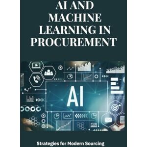 SAN, JAI AI and Machine Learning in Procurement : Strategies for Modern Sourcing: Transforming Procurement with AI and Machine Learning: Strategies, ... Modern Sourcing and Supply Chain Excellence SAN, JAI AI and Machine Learning in Procurement : Strategies for Modern Sourcing: Transforming Procurement with AI and Machine Learning: Strategies, ... Modern Sourcing and Supply Chain Excellence