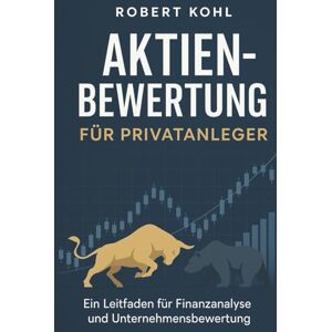 Kohl, Robert Aktienbewertung für Privatanleger: Die komplette Praxisanleitung zur erfolgreichen Aktienanalyse: Von Bilanzlesen über DCF- und Multiplikator-Modelle ... Passives Einkommen Finanzen Wirtschaft) Kohl, Robert Aktienbewertung für Privatanleger: Die komplette Praxisanleitung zur erfolgreichen Aktienanalyse: Von Bilanzlesen über DCF- und Multiplikator-Modelle ... Passives Einkommen Finanzen Wirtschaft)