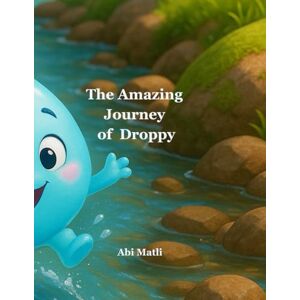 Matli, Abi The Amazing Journey of Droppy: “A Magical Story About the Water Cycle for Kids” Matli, Abi The Amazing Journey of Droppy: “A Magical Story About the Water Cycle for Kids”