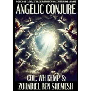 Kemp, Col. WH Angelic Conjure: A Guide to the 72 Angels of the Shemhamphorash for Use in Folk Magick & Conjure Kemp, Col. WH Angelic Conjure: A Guide to the 72 Angels of the Shemhamphorash for Use in Folk Magick & Conjure