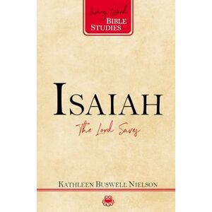 Kathleen Nielson Isaiah (Living Word Bible Studies): The Lord Saves Kathleen Nielson Isaiah (Living Word Bible Studies): The Lord Saves