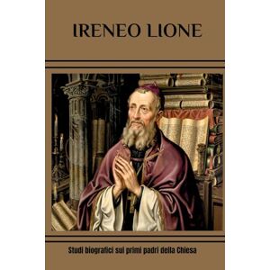 Eusebius, Cyril E. IRENEO LIONE: Studi biografici sui primi padri della Chiesa Eusebius, Cyril E. IRENEO LIONE: Studi biografici sui primi padri della Chiesa