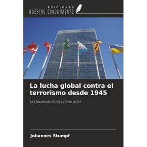 Stumpf, Johannes La lucha global contra el terrorismo desde 1945: Las Naciones Unidas como actor Stumpf, Johannes La lucha global contra el terrorismo desde 1945: Las Naciones Unidas como actor