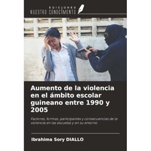 DIALLO, Ibrahima Sory Aumento de la violencia en el ámbito escolar guineano entre 1990 y 2005: Factores, formas, participantes y consecuencias de la violencia en las escuelas y en su entorno DIALLO, Ibrahima Sory Aumento de la violencia en el ámbito escolar guineano entre 1990 y 2005: Factores, formas, participantes y consecuencias de la violencia en las escuelas y en su entorno