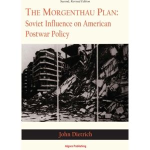 Dietrich, John The Morgenthau Plan: Soviet Influence on American Postwar Policy Dietrich, John The Morgenthau Plan: Soviet Influence on American Postwar Policy