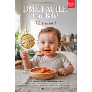 Nurtley, Elara DME FACILE POUR BÉBÉ: 5 LIVRES EN 1 : Tout sur la diversification alimentaire, le sevrage et les bases scientifiques pour accompagner votre enfant vers l’autonomie à table. +RECETTES & eBook Nurtley, Elara DME FACILE POUR BÉBÉ: 5 LIVRES EN 1 : Tout sur la diversification alimentaire, le sevrage et les bases scientifiques pour accompagner votre enfant vers l’autonomie à table. +RECETTES & eBook