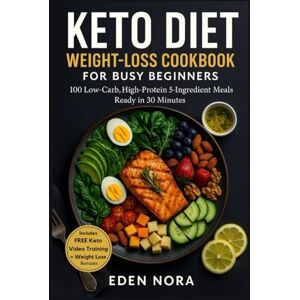 Nora, Eden Keto Diet Weight-Loss Cookbook for Busy Beginners: 100 Low-Carb, High-Protein 5-Ingredient Meals Ready in 30 Minutes (Cookbooks, Health & Wellness, Medicinal Plants and Herb's Books) Nora, Eden Keto Diet Weight-Loss Cookbook for Busy Beginners: 100 Low-Carb, High-Protein 5-Ingredient Meals Ready in 30 Minutes (Cookbooks, Health & Wellness, Medicinal Plants and Herb's Books)