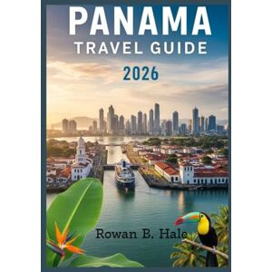 Hale, Rowan B. Panama Travel Guide 2026 From the Canal to the Rainforest: Beaches,: From the Canal to the Rainforest: Beaches, Culture, Wildlife, and Adventure Itineraries for Every Traveler Hale, Rowan B. Panama Travel Guide 2026 From the Canal to the Rainforest: Beaches,: From the Canal to the Rainforest: Beaches, Culture, Wildlife, and Adventure Itineraries for Every Traveler