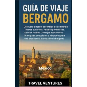 VENTURES, TRAVEL Guía de viaje de Bérgamo: Descubra la joya oculta de Lombardía: tesoros culturales, paisajes espectaculares, gastronomía local, consejos económicos, ... para una experiencia inolvidable en Bérgamo. VENTURES, TRAVEL Guía de viaje de Bérgamo: Descubra la joya oculta de Lombardía: tesoros culturales, paisajes espectaculares, gastronomía local, consejos económicos, ... para una experiencia inolvidable en Bérgamo.