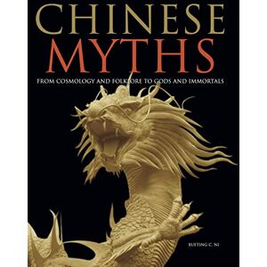 Ni, Xueting C. Chinese Myths: From Cosmology and Folklore to Gods and Immortals (Myths & Legends) Ni, Xueting C. Chinese Myths: From Cosmology and Folklore to Gods and Immortals (Myths & Legends)