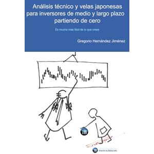Hernández Jiménez, Gregorio Análisis técnico y velas japonesas para inversores de medio y largo plazo partiendo de cero: Es mucho más fácil de lo que crees Hernández Jiménez, Gregorio Análisis técnico y velas japonesas para inversores de medio y largo plazo partiendo de cero: Es mucho más fácil de lo que crees