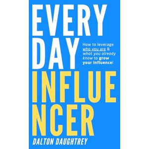 Daughtrey, Dalton Alexander Everyday Influencer: How to leverage who you are & what you already know to grow your influence! Daughtrey, Dalton Alexander Everyday Influencer: How to leverage who you are & what you already know to grow your influence!