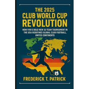 Patrick, Frederick T The 2025 Club World Cup Revolution: How FIFA’s Bold New 32-Team Tournament in the USA Redefines Global Club Football, Unites Continents. Patrick, Frederick T The 2025 Club World Cup Revolution: How FIFA’s Bold New 32-Team Tournament in the USA Redefines Global Club Football, Unites Continents.