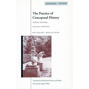 Koselleck, Reinhart The Practice of Conceptual History: Timing History, Spacing Concepts (Cultural Memory in the Present) Koselleck, Reinhart The Practice of Conceptual History: Timing History, Spacing Concepts (Cultural Memory in the Present)