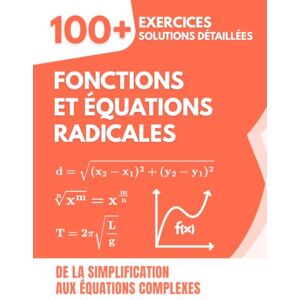 Mabilar, Alex Fonctions et Équations Radicales: 100+ Exercices avec Solutions Détaillées De la Simplification aux Équations Complexes Mabilar, Alex Fonctions et Équations Radicales: 100+ Exercices avec Solutions Détaillées De la Simplification aux Équations Complexes