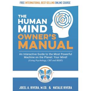 Rivera M.Ed, Joeel A. The Human Mind Owner's Manual: An Interactive Guide to the Most Powerful Machine on the Planet: Your Mind! (Using Psychology, CBT and REBT) Rivera M.Ed, Joeel A. The Human Mind Owner's Manual: An Interactive Guide to the Most Powerful Machine on the Planet: Your Mind! (Using Psychology, CBT and REBT)