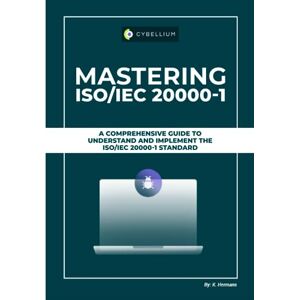 Hermans, Kris Mastering ISO/IEC 20000 1: A Comprehensive Guide To Understand And Implement The ISO/IEC 20000-1 Standard Hermans, Kris Mastering ISO/IEC 20000 1: A Comprehensive Guide To Understand And Implement The ISO/IEC 20000-1 Standard