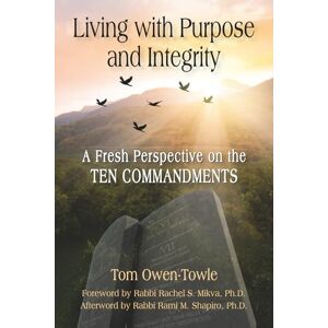 Owen-Towle, Rev. Tom Living with Purpose and Integrity: A Fresh Perspective on the TEN COMMANDMENTS Owen-Towle, Rev. Tom Living with Purpose and Integrity: A Fresh Perspective on the TEN COMMANDMENTS