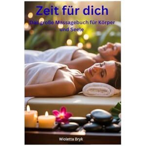 Bryk, Wioletta Zeit für dich: Das große Massagebuch für Körper und Seele Bryk, Wioletta Zeit für dich: Das große Massagebuch für Körper und Seele