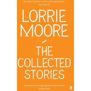 Moore, Lorrie The Collected Stories of Lorrie Moore: 'An unadulterated delight.' OBSERVER Moore, Lorrie The Collected Stories of Lorrie Moore: 'An unadulterated delight.' OBSERVER