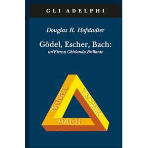Hofstadter, Douglas R. Gödel, Escher, Bach. Un'eterna ghirlanda brillante. Una fuga metaforica su menti e macchine nello spirito di Lewis Carroll Hofstadter, Douglas R. Gödel, Escher, Bach. Un'eterna ghirlanda brillante. Una fuga metaforica su menti e macchine nello spirito di Lewis Carroll