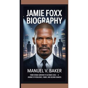V. Baker, Manuel JAMIE FOXX BIOGRAPHY: From Stroke Survivor to Ultimate Icon — A Journey of Resilience, Family, and Second Chances V. Baker, Manuel JAMIE FOXX BIOGRAPHY: From Stroke Survivor to Ultimate Icon — A Journey of Resilience, Family, and Second Chances