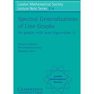 Cambridge University Press Spectral Generalizations of Line Graphs: On Graphs with Least Eigenvalue -2 (London Mathematical Society Lecture Note Series Book 314) Cambridge University Press Spectral Generalizations of Line Graphs: On Graphs with Least Eigenvalue -2 (London Mathematical Society Lecture Note Series Book 314)