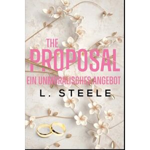 Steele, L. The Proposal – Ein unmoralisches Angebot: Ein Fake-Ehe-Liebesroman (Unwiderstehliche Milliardäre) Steele, L. The Proposal – Ein unmoralisches Angebot: Ein Fake-Ehe-Liebesroman (Unwiderstehliche Milliardäre)