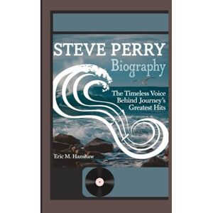 M. Hanshaw, Eric Steve Perry Biography: The Timeless Voice Behind Journey’s Greatest Hits M. Hanshaw, Eric Steve Perry Biography: The Timeless Voice Behind Journey’s Greatest Hits