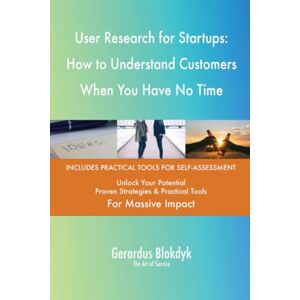 Gerardus Blokdyk - The Art of Service User Research for Startups: How to Understand Customers When You Have No Time Gerardus Blokdyk - The Art of Service User Research for Startups: How to Understand Customers When You Have No Time