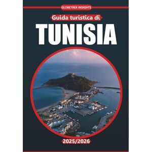 Insights, Globetrek Guida turistica della Tunisia 2025/2026: Scopri la ricca cultura del Nord Africa, le antiche rovine, i deserti mozzafiato, le attrazioni imperdibili e le meraviglie costiere Insights, Globetrek Guida turistica della Tunisia 2025/2026: Scopri la ricca cultura del Nord Africa, le antiche rovine, i deserti mozzafiato, le attrazioni imperdibili e le meraviglie costiere