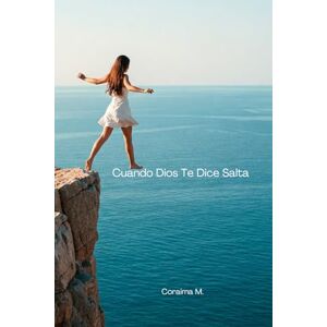 M., Coraima Cuando Dios Te Dice Salta: ¿Qué haces? M., Coraima Cuando Dios Te Dice Salta: ¿Qué haces?