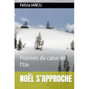 IANCU, Felicia NOËL S’APPROCHE: Poèmes du cœur de l'Un (SONG FOR LIFE) IANCU, Felicia NOËL S’APPROCHE: Poèmes du cœur de l'Un (SONG FOR LIFE)
