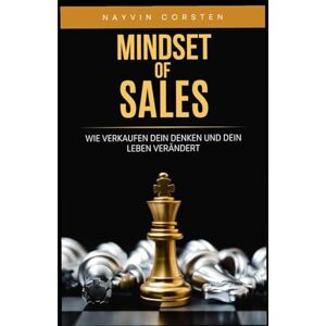 Corsten, Nayvin MINDSET OF SALES: WIE VERKAUFEN DEIN DENKEN UND DEIN LEBEN VERÄNDERT Corsten, Nayvin MINDSET OF SALES: WIE VERKAUFEN DEIN DENKEN UND DEIN LEBEN VERÄNDERT