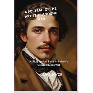 Joyce, James A PORTRAIT OF THE ARTIST AS A YOUNG MAN.: A Biographical study of Irelands Greatest Modernist Joyce, James A PORTRAIT OF THE ARTIST AS A YOUNG MAN.: A Biographical study of Irelands Greatest Modernist