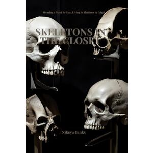 Banks, Nikeya Skeletons in the Closet: The Secrets that Shaped Us Banks, Nikeya Skeletons in the Closet: The Secrets that Shaped Us