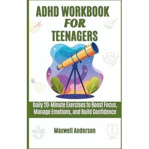 Anderson, Maxwell ADHD Workbook for Teenagers: Daily 20-Minute Exercises to Boost Focus, Manage Emotions, and Build Confidence Anderson, Maxwell ADHD Workbook for Teenagers: Daily 20-Minute Exercises to Boost Focus, Manage Emotions, and Build Confidence