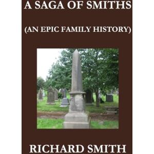 Smith, Richard A SAGA OF SMITHS: AN EPIC FAMILY HISTORY: AN EPIC FAMILY HISTORY Smith, Richard A SAGA OF SMITHS: AN EPIC FAMILY HISTORY: AN EPIC FAMILY HISTORY
