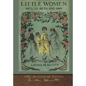 Alcott, Louisa May Little Women (150th Anniversary Edition): With Foreword and 200 Original Illustrations Alcott, Louisa May Little Women (150th Anniversary Edition): With Foreword and 200 Original Illustrations