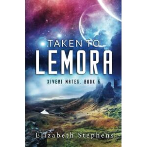 Stephens, Elizabeth Taken to Lemora: A Grumpy Alien Romance (Xiveri Mates Book 6) Stephens, Elizabeth Taken to Lemora: A Grumpy Alien Romance (Xiveri Mates Book 6)