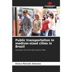 Maieski Antunes, Eloisa Public transportation in medium-sized cities in Brazil: Evaluation from the user's point of view Maieski Antunes, Eloisa Public transportation in medium-sized cities in Brazil: Evaluation from the user's point of view