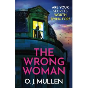 Mullen, O. J. The Wrong Woman: The utterly gripping domestic thriller from author of TOP 20 BESTSELLER Three Sisters O J Mullen Mullen, O. J. The Wrong Woman: The utterly gripping domestic thriller from author of TOP 20 BESTSELLER Three Sisters O J Mullen
