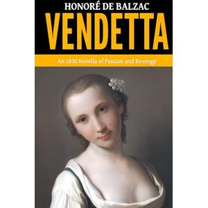 de Balzac, Honoré Vendetta — ’An 1830 Novella of Passion and Revenge‘ de Balzac, Honoré Vendetta — ’An 1830 Novella of Passion and Revenge‘