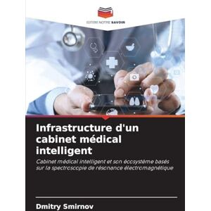 Smirnov, Dmitry Infrastructure d'un cabinet médical intelligent: Cabinet médical intelligent et son écosystème basés sur la spectroscopie de résonance électromagnétique Smirnov, Dmitry Infrastructure d'un cabinet médical intelligent: Cabinet médical intelligent et son écosystème basés sur la spectroscopie de résonance électromagnétique